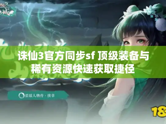 诛仙3官方同步sf 顶级装备与稀有资源快速获取捷径 诛仙3官方同步sf 顶级装备与稀有资源快速获取捷径