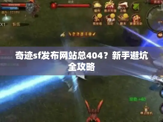 奇迹sf发布网站总404？新手避坑全攻略