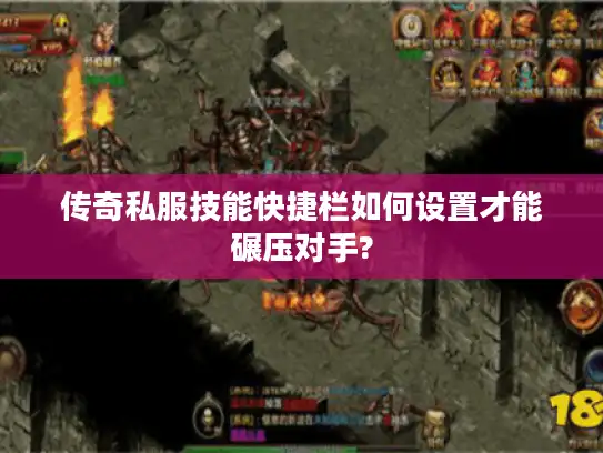 传奇私服技能快捷栏如何设置才能碾压对手?