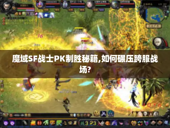 魔域SF战士PK制胜秘籍,如何碾压跨服战场?