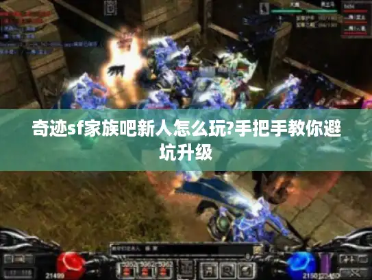奇迹sf家族吧新人怎么玩?手把手教你避坑升级 奇迹sf家族吧新人怎么玩?手把手教你避坑升级