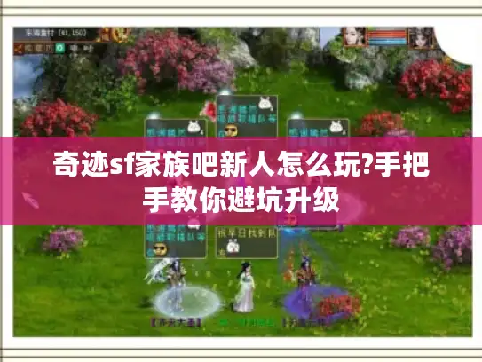 奇迹sf家族吧新人怎么玩?手把手教你避坑升级 奇迹sf家族吧新人怎么玩?手把手教你避坑升级
