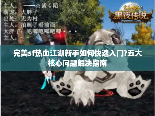 完美sf热血江湖新手如何快速入门?五大核心问题解决指南