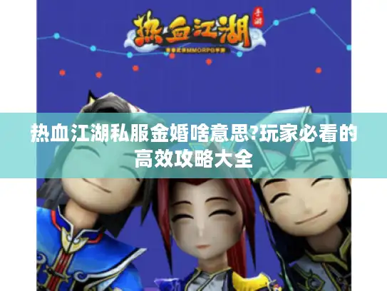 热血江湖私服金婚啥意思?玩家必看的高效攻略大全