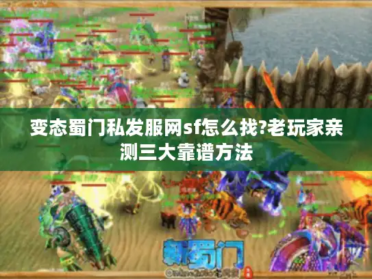 变态蜀门私发服网sf怎么找?老玩家亲测三大靠谱方法