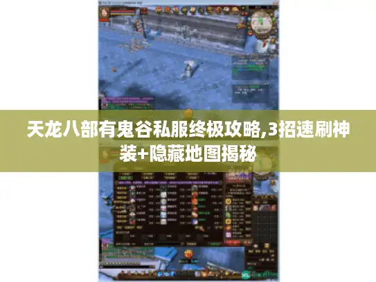 天龙八部有鬼谷私服终极攻略,3招速刷神装+隐藏地图揭秘 天龙八部有鬼谷私服终极攻略,3招速刷神装+隐藏地图揭秘