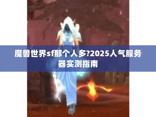 魔兽世界sf那个人多?2025人气服务器实测指南