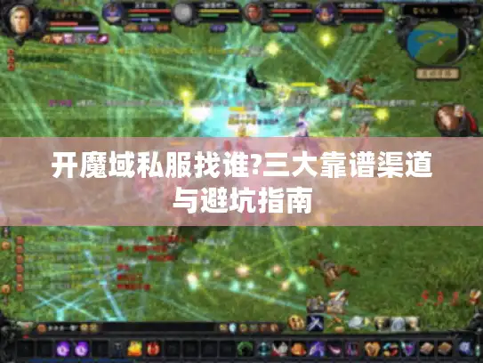 开魔域私服找谁?三大靠谱渠道与避坑指南