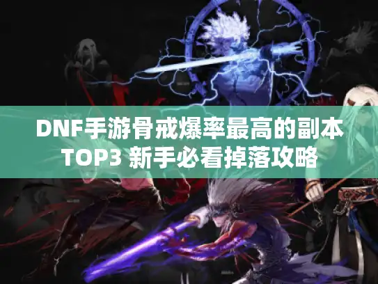 DNF手游骨戒爆率最高的副本TOP3 新手必看掉落攻略