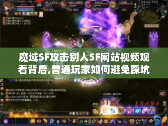 魔域SF攻击别人SF网站视频观看背后,普通玩家如何避免踩坑?