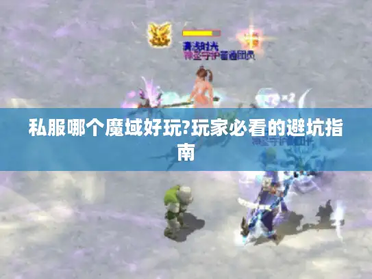 私服哪个魔域好玩?玩家必看的避坑指南