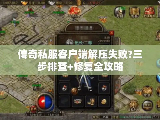传奇私服客户端解压失败?三步排查+修复全攻略