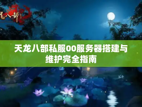天龙八部私服00服务器搭建与维护完全指南 天龙八部私服00服务器搭建与维护完全指南