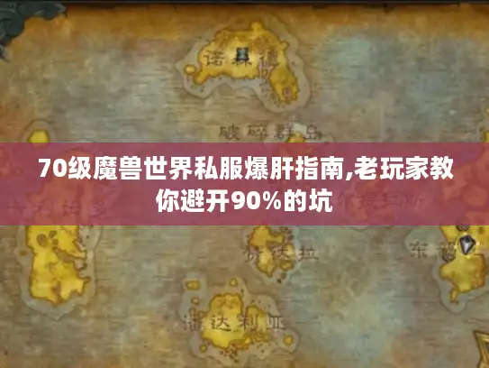 70级魔兽世界私服爆肝指南,老玩家教你避开90%的坑