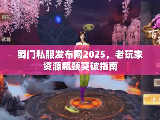 蜀门私服发布网2025，老玩家资源瓶颈突破指南