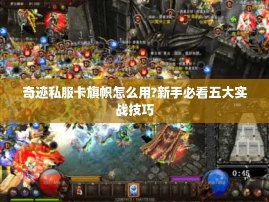 奇迹私服卡旗帜怎么用?新手必看五大实战技巧