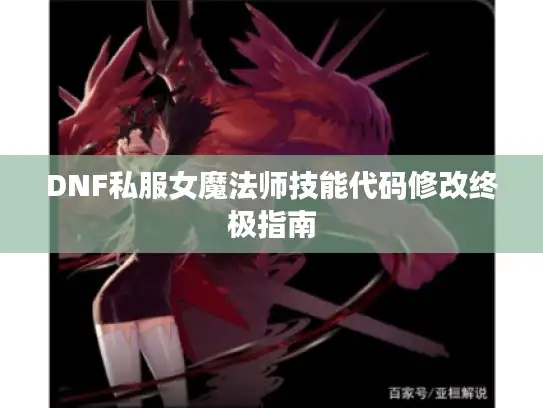 DNF私服女魔法师技能代码修改终极指南 DNF私服女魔法师技能代码修改终极指南