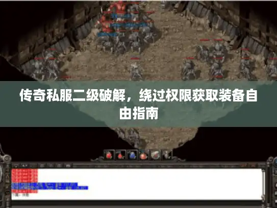 传奇私服二级破解，绕过权限获取装备自由指南