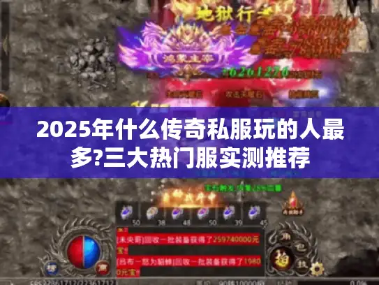 2025年什么传奇私服玩的人最多?三大热门服实测推荐