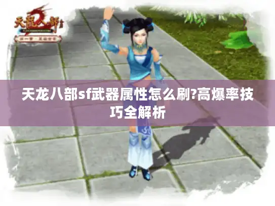 天龙八部sf武器属性怎么刷?高爆率技巧全解析