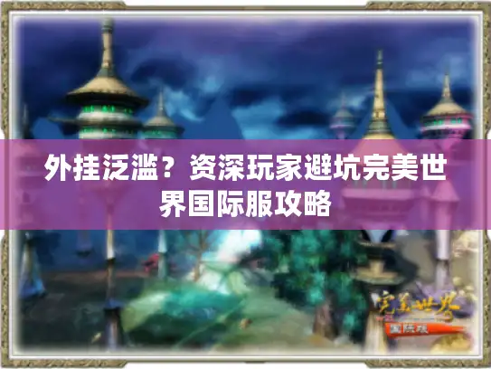 外挂泛滥？资深玩家避坑完美世界国际服攻略
