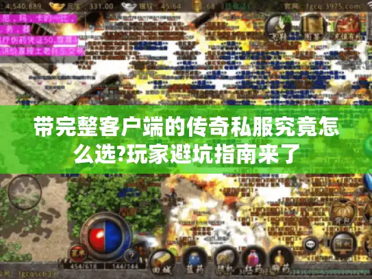 带完整客户端的传奇私服究竟怎么选?玩家避坑指南来了 带完整客户端的传奇私服究竟怎么选?玩家避坑指南来了