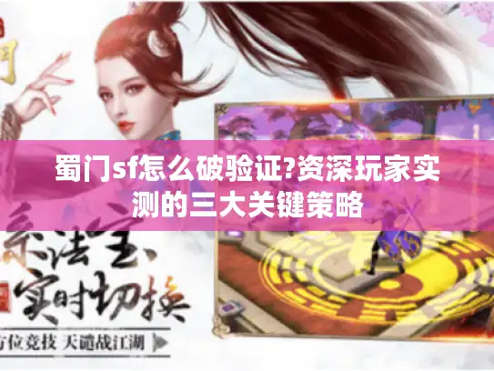 蜀门sf怎么破验证?资深玩家实测的三大关键策略