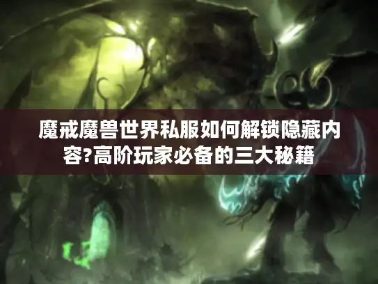 魔戒魔兽世界私服如何解锁隐藏内容?高阶玩家必备的三大秘籍