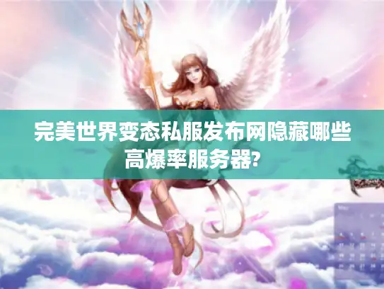 完美世界变态私服发布网隐藏哪些高爆率服务器? 完美世界变态私服发布网隐藏哪些高爆率服务器?