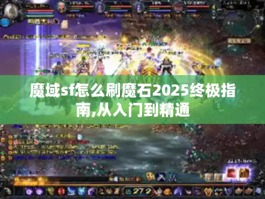 魔域sf怎么刷魔石2025终极指南,从入门到精通