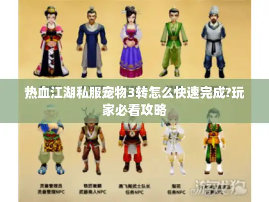 热血江湖私服宠物3转怎么快速完成?玩家必看攻略
