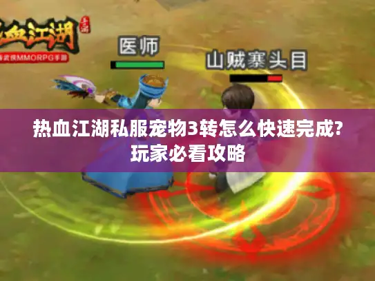 热血江湖私服宠物3转怎么快速完成?玩家必看攻略