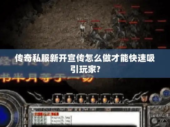 传奇私服新开宣传怎么做才能快速吸引玩家?