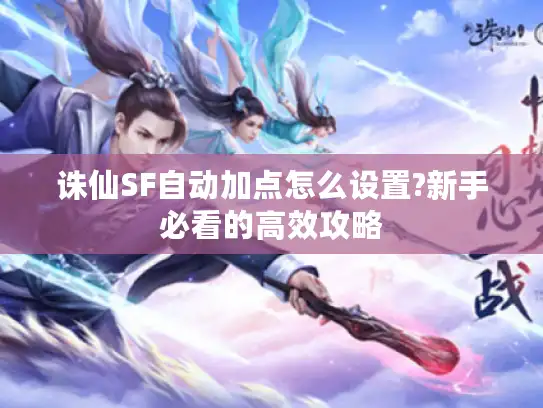诛仙SF自动加点怎么设置?新手必看的高效攻略