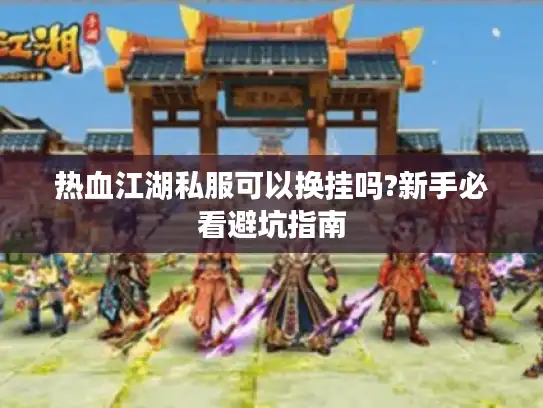 热血江湖私服可以换挂吗?新手必看避坑指南