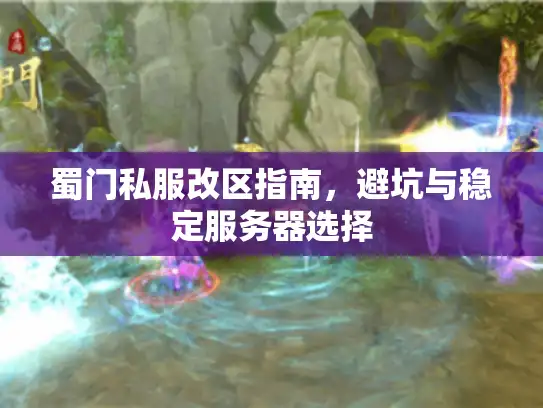 蜀门私服改区指南，避坑与稳定服务器选择