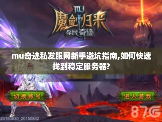 mu奇迹私发服网新手避坑指南,如何快速找到稳定服务器?