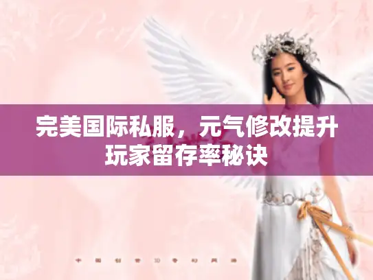 完美国际私服，元气修改提升玩家留存率秘诀