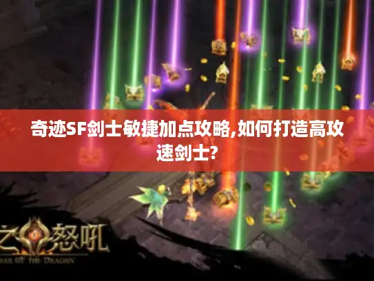 奇迹SF剑士敏捷加点攻略,如何打造高攻速剑士? 奇迹SF剑士敏捷加点攻略,如何打造高攻速剑士?