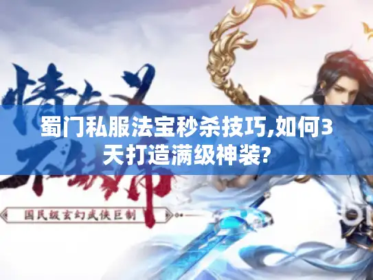 蜀门私服法宝秒杀技巧,如何3天打造满级神装?