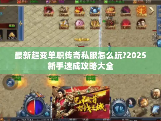 最新超变单职传奇私服怎么玩?2025新手速成攻略大全