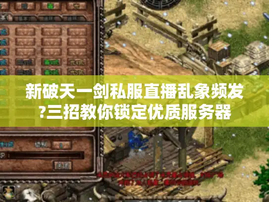 新破天一剑私服直播乱象频发?三招教你锁定优质服务器
