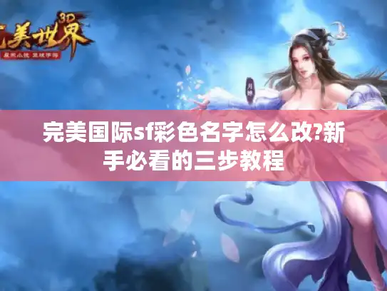 完美国际sf彩色名字怎么改?新手必看的三步教程