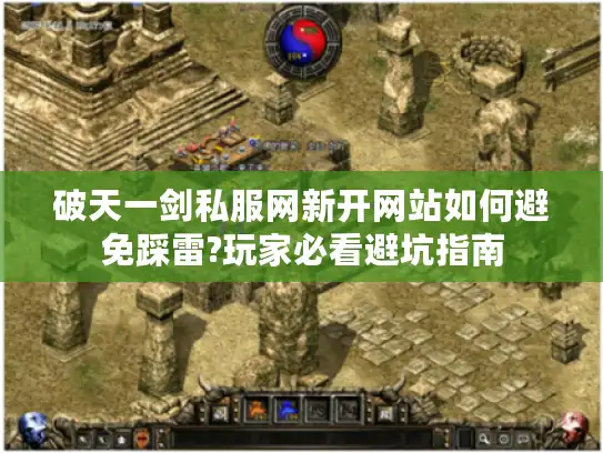 破天一剑私服网新开网站如何避免踩雷?玩家必看避坑指南