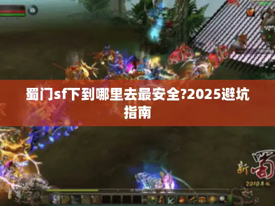 蜀门sf下到哪里去最安全?2025避坑指南