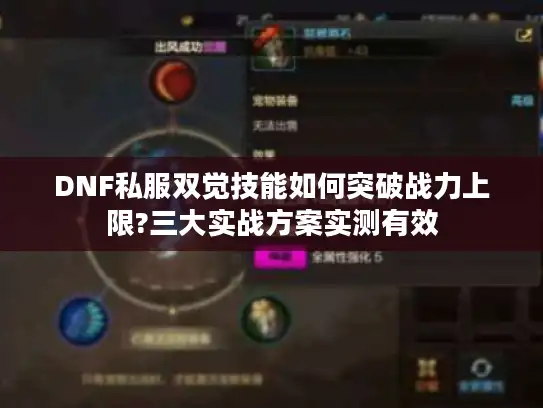 DNF私服双觉技能如何突破战力上限?三大实战方案实测有效
