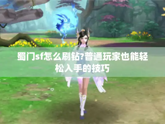 蜀门sf怎么刷钻?普通玩家也能轻松入手的技巧