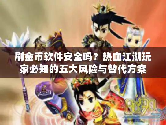 刷金币软件安全吗?热血江湖玩家必知的五大风险与替代方案 刷金币软件安全吗?热血江湖玩家必知的五大风险与替代方案