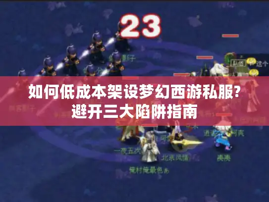 如何低成本架设梦幻西游私服?避开三大陷阱指南