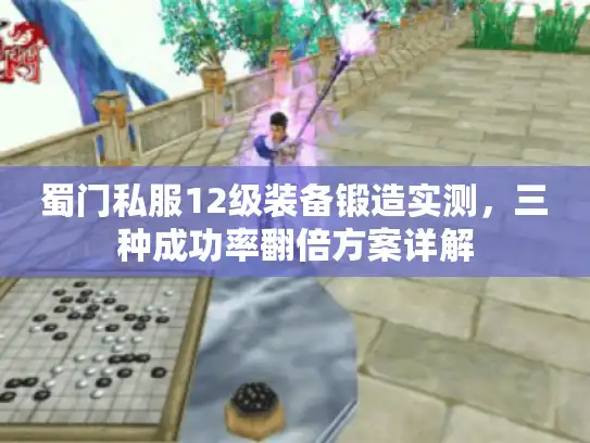 蜀门私服12级装备锻造实测,三种成功率翻倍方案详解 蜀门私服12级装备锻造实测,三种成功率翻倍方案详解